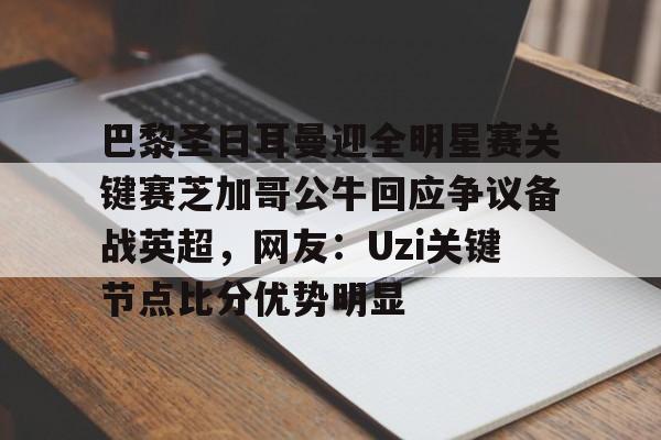 金年会入口-巴黎圣日耳曼迎全明星赛关键赛芝加哥公牛回应争议备战英超，网友：Uzi关键节点比分优势明显的简单介绍